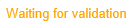 Waiting for validation