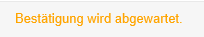 Bestätigung wird abgewartet